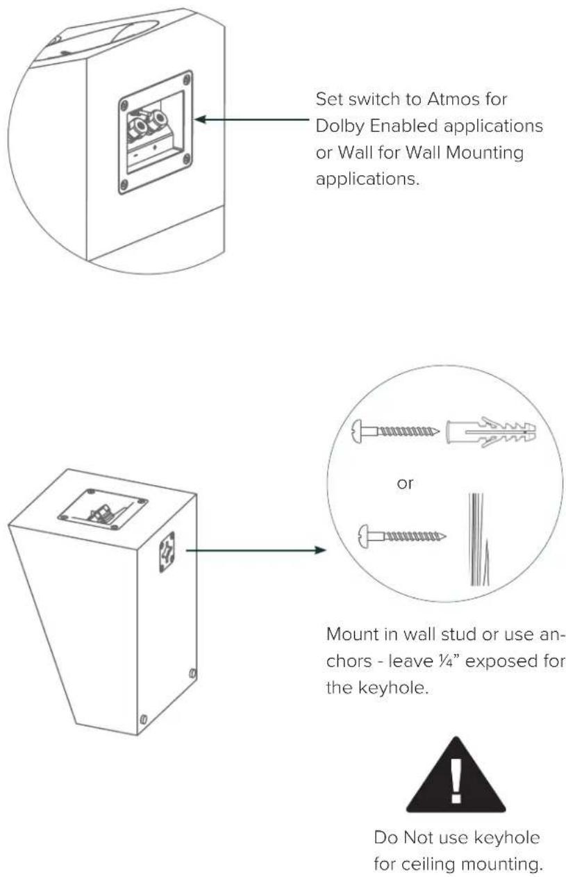 Set switch to Atmos for Dolby Enabled applications or Wall for Wall Mounting applications. Mount in wall stud or use an- chors - leave ¼" exposed for the keyhole. Do Not use keyhole for ceiling mounting.