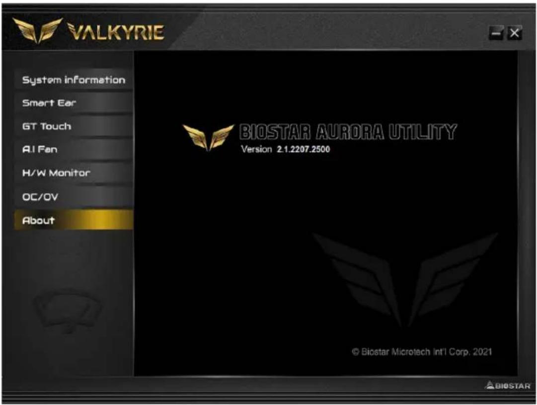 VALKYRIE System information Smart Ear GT Touch AI Fan H/W Monitor OC/OV About BIOSTAR AURORA UTILITY Version 2.1.2207.2500 © Biostar Microtech Int'l Corp. 2021 BIOSTAR