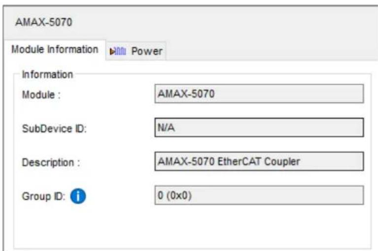 AMAX-5070 Module Information ▶ Power Information Module : AMAX-5070 SubDevice ID: N/A Description : AMAX-5070 EtherCAT Coupler Group ID: i 0 (0x0)