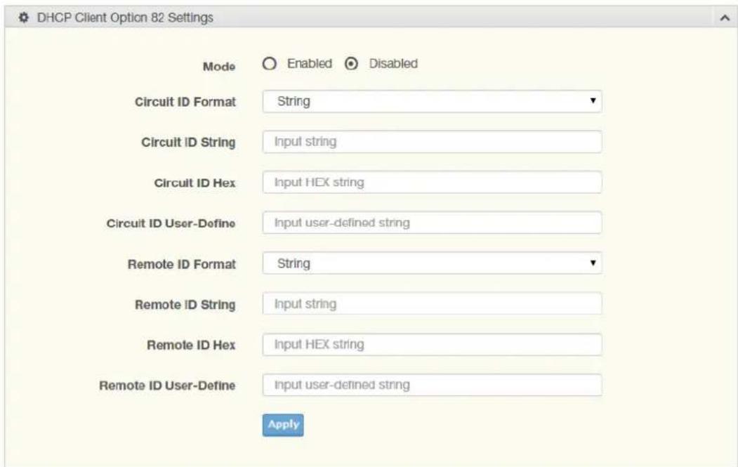 DHCP Client Option 82 Settings Mode Enabled Disabled Circuit ID Format String Circuit ID String Input string Circuit ID Hex Input HEX string Circuit ID User-Define Input user-defined string Remote ID Format String Remote ID String Input string Remote ID Hex Input HEX string Remote ID User-Define Input user-defined string Apply