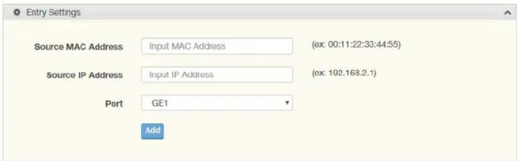 Entry Settings Source MAC Address Input MAC Address (ex: 00:11:22:33:44:55) Source IP Address Input IP Address (ex: 192.168.2.1) Port GE1 Add