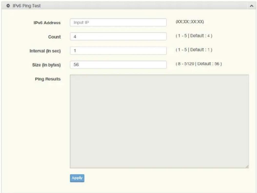 IPv6 Ping Test IPv6 Address Input IP (XX:XX::XX:XX) Count 4 (1 - 5 | Default : 4 ) Interval (in sec) 1 (1 - 5 | Default : 1 ) Size (in bytes) 56 (8 - 5120 | Default : 56 ) Ping Results Apply