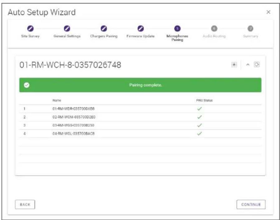 Auto Setup Wizard Site Survey General Settings Chargers Pairing Firmware Update Microphones Pairing Audio Routing Summary 01-RM-WCH-8-0357026748 Pairing complete. Name FWU Status 1 01-RM-WDR-035700D65B ✓ 2 02-RM-WOM-035700D2E0 ✓ 3 03-RM-WGS-035703B250 ✓ 4 04-RM-WGL-035700B4C8 ✓ BACK CONTINUE