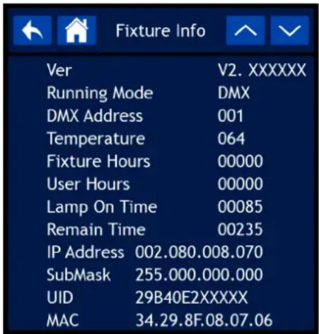 Ver Running Mode DMX Address Temperature Fixture Hours User Hours Lamp On Time Remain Time IP Address 002.080.008.070 SubMask 255.000.000.000 UID 29B40E2XXXXX MAC 34.29.8F.08.07.06 V2. XXXXXX