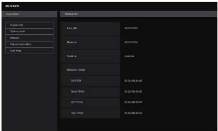 AK HC0258 Setup Menu Product info System mode Network Hop account setting User reg. Products Core file AK-HC0258 Model no AK-HC0258 Installed no HOM03M Firmware version SYSTEM 00:00-000-00:00 MAIN FPGA 00:00-000-00:00 RET FPGA 00:00-000-00:00 USC FPGA 00:00-000-00:00