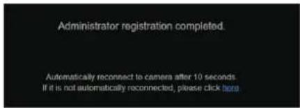 Administrator registration completed. Automatically reconnect to camera after 10 seconds. If it is not automatically reconnected, please click here.