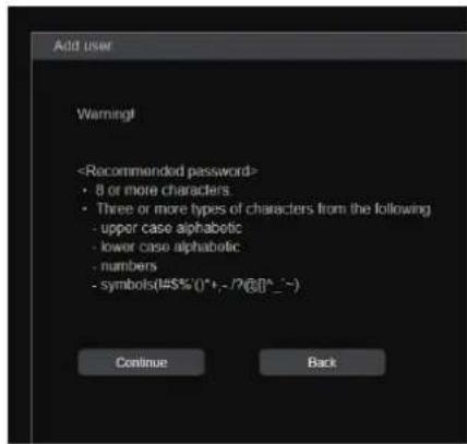 Add user Warning! • 8 or more characters • Three or more types of characters from the following - upper case alphabotic - lower case alphabotic - numbers - symbols(#S%()^+,-?@]^_^~) Continue Back