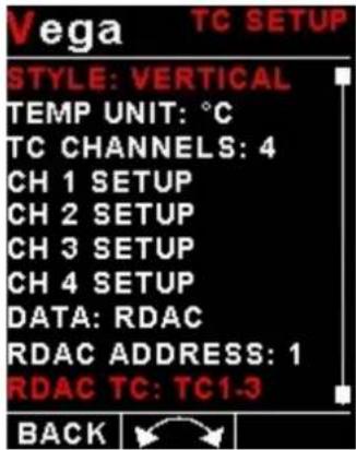 Vega TC SETUP STYLE: VERTICAL TEMP UNIT: °C TC CHANNELS: 4 CH 1 SETUP CH 2 SETUP CH 3 SETUP CH 4 SETUP DATA: RDAC RDAC ADDRESS: 1 RDAC TC: TC1-3 BACK