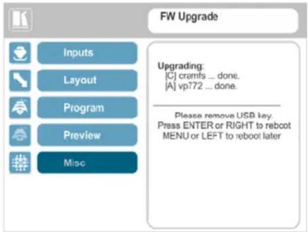 FW Upgrade Inputs Layout Program Preview Misc Upgrading: [C] cramfs ... done. [A] vp772 ... done. Please remove USB key. Press ENTER or RIGHT to reboot MENU or LEFT to reboot later
