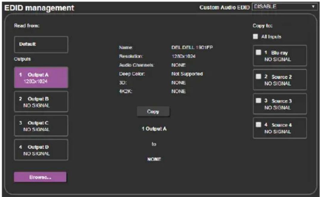 EDID management Custom Audio EDID DISABLE Read from: Default Outputs 1 Output A 1280x1024 2 Output B NO SIGNAL 3 Output C NO SIGNAL 4 Output D NO SIGNAL Browse... Name: DEL DELL 1901FP Resolution: 1280x1024 Audio Channels: NONE Deep Color: Not Supported 3D: NONE 4K2K: NONE Copy 1 Output A to NONE Copy to: All Inputs 1 Blue-ray NO SIGNAL 2 Source 2 NO SIGNAL 3 Source 3 NO SIGNAL 4 Source 4 NO SIGNAL
