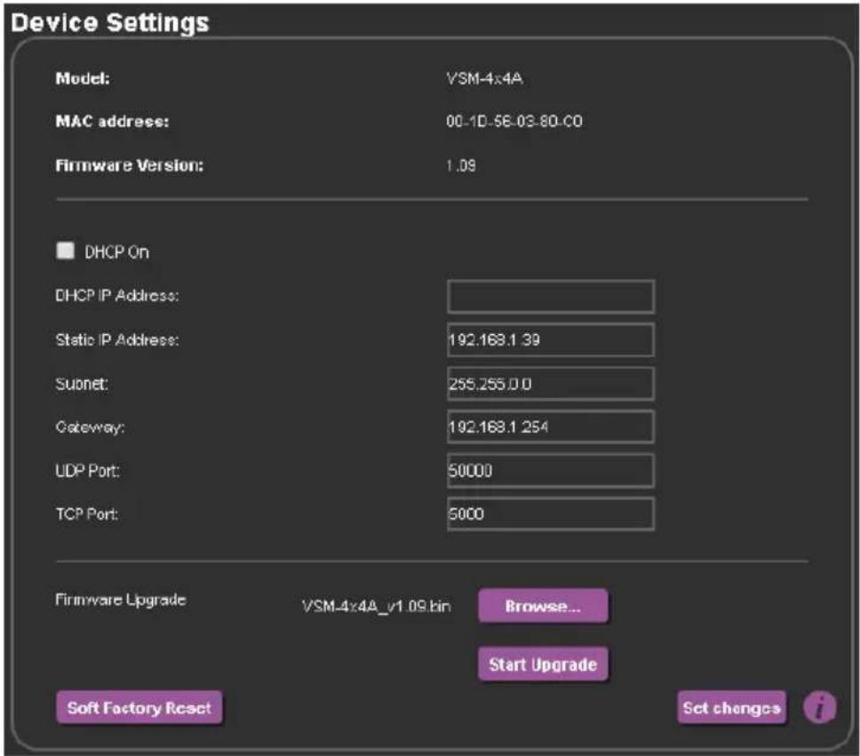 Device Settings Model: VSM-4x4A MAC address: 00-1D-56-03-80-CO Firmware Version: 1.09 DHCP On DHCP IP Address: Static IP Address: 192.163.1 39 Subnet: 255.255.0.0 Gateway: 192.163.1 254 UDP Port: 50000 TCP Port: 5000 Firmware Upgrade VSM-4x4A_v1.09.bin Browse... Start Upgrade Soft Factory Reset Set changes i