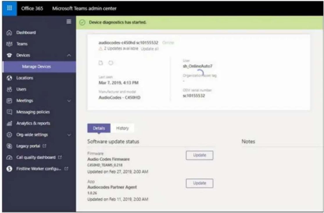 Office 365 Microsoft Teams admin center Device diagnostics has started. audiocodes-c450hd sc10155532 Online 2 Updates available Update all Last seen Mar 7, 2019, 4:13 PM Manufacturer and model AudioCodes - C450HD User sh_OnlineAuto7 Organization/Asset tag OEM serial number sc10155532 Details History Software update status Firmware Audio Codes Firmware C450HD_TEAMS_0.218 Updated on Feb 27, 2019, 2:00 AM App Audiocodes Partner Agent 1.0.26 Updated on Feb 11, 2019, 2:00 AM Notes Update Update
