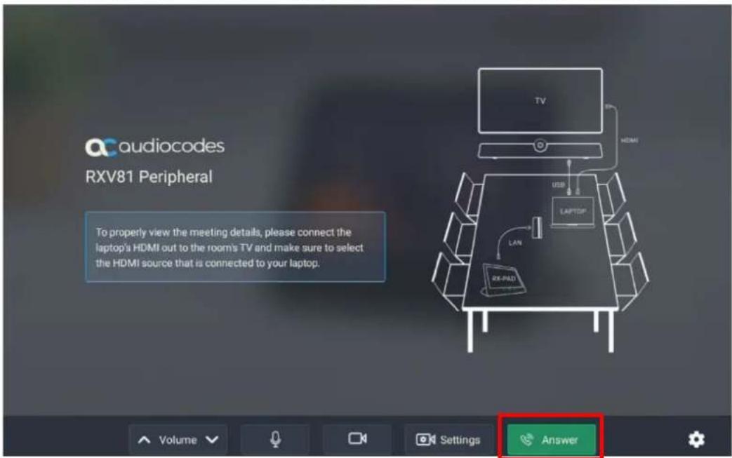 ac audiocodes RXV81 Peripheral To properly view the meeting details, please connect the laptop's HDMI out to the room's TV and make sure to select the HDMI source that is connected to your laptop. Volume Settings Answer