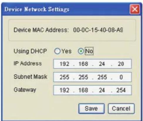 Device Network Settings Device MAC Address: 00-0C-15-40-08-A9 Using DHCP Yes No IP Address 192 . 168 . 24 . 20 Subnet Mask 255 . 255 . 255 . 0 Gateway 192 . 168 . 24 . 254 Save Cancel