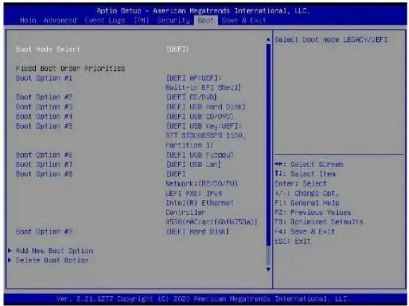 Aptio Setup - American Megatrends International, LLC. Main Advanced Event Logs IPMI Security Boot Save & Exit Boot Mode Select [UEFI] Fixed Boot Order Priorities Boot Option #1 [UEFI AP:UEFI: Built-in EFI Shell] Boot Option #2 [UEFI CO/DVD] Boot Option #3 [UEFI USB Hard Disk] Boot Option #4 [UEFI USB CO/DVD] Boot Option #5 [UEFI USB Key:UEFI: STT STAUOBSSPS 1100, Partition 1] Boot Option #6 [UEFI USB Floppv] Boot Option #7 [UEFI USB Lan] Boot Option #8 [UEFI Network:(B2/DO/Fo) UEFI FXE: IPv4 Intel(R) Ethernet Controller K550(MAC:actif6bfb759a)] Boot Option #9 [UEFI Hard Disk] Add New Boot Option Delete Boot Option Select boot mode LEGACY/UEFI +: Select Screen TL: Select Item Enter: Select +/-: Change Opt. F1: General Help F2: Previous Values F3: Optimized Defaults F4: Save & Exit ESC: Exit Ver. 2.21.1277 Copyright (C) 2020 American Megatrends International, LLC.