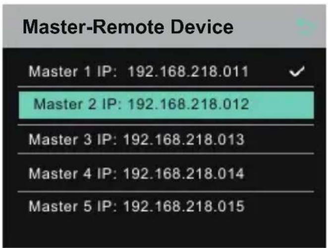 Master-Remote Device Master 1 IP: 192.168.218.011 Master 2 IP: 192.168.218.012 Master 3 IP: 192.168.218.013 Master 4 IP: 192.168.218.014 Master 5 IP: 192.168.218.015