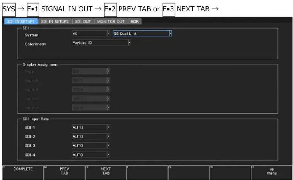 SYS → F•1 SIGNAL IN OUT → F•2 PREV TAB or F•3 NEXT TAB → SDI IN SETUP1 SDI IN SETUP2 SDI OUT MON TOR OUT HDR SDI System 4K 3G Dual Link Colorimetry Payload ID Display Assignment Type SM Input A 0.1 Input B 0.2 Input C 0.3 Input D 0.4 SDI Input Rate SDI-1 AUTO SDI-2 AUTO SDI-3 AUTO SDI-4 AUTO COMPLETE PREV 3 NEXT 4 5 6 up TAB TAB TAB menu