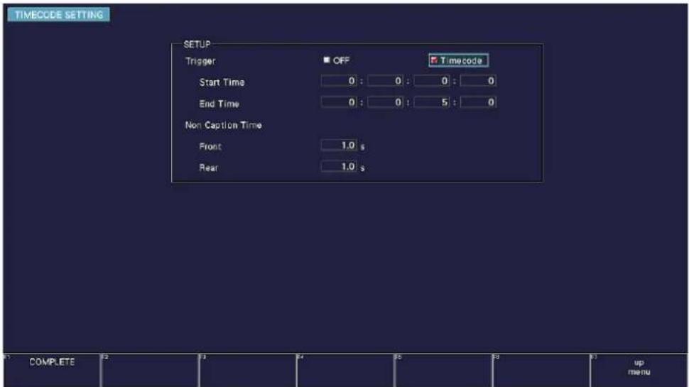 TIMECODE SETTING SETUP Trigger OFF Timecode Start Time 0: 0: 0: 0 End Time 0: 0: 5: 0 Non Caption Time Front 1.0 s Rear 1.0 s COMPLETE up menu