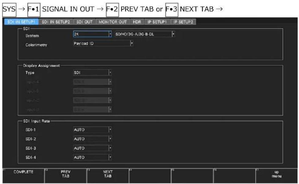 SYS → F•1 SIGNAL IN OUT → F•2 PREV TAB or F•3 NEXT TAB → SDI IN SETUP1 SDI IN SETUP2 SDI OUT MONITOR OUT HDR IP SETUP1 IP SETUP2 SDI System 2K SDI/HD/3G-A/3G-B-DL Colorimetry Payload ID Display Assignment Type SDI Input A SDI Input B SDI Input C SDI Input D SDI SDI Input Rate SDI-1 AUTO SDI-2 AUTO SDI-3 AUTO SDI-4 AUTO COMPLETE PREV TAB NEXT TAB up menu