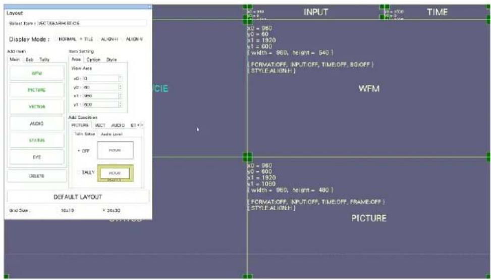 Layout Select Item: DISCT/68ARM STICE Display Mode: NORMAL + FILE ALIGN+ ALIGN- Add rows Main Bob Tally WPM PICTURE VEGETA AUDIO STATUS EYE DELETES Default LAYOUT Grid Size: 10x19 * 20x30 INPUT TIME XO = 960 YO = 60 x1 = 1920 y1 = 600 [width = 960, height = 540 ] [FORMAT:OFF, INPUT:OFF, TIME:OFF, BG:OFF] [STYLE:ALIGNH] WFM XO = 960 YO = 600 x1 = 1920 y1 = 1050 [width = 960, height = 480 ] [FORMAT:OFF, INPUT:OFF, TIME:OFF, FRAME:OFF] [STYLE:ALIGNH] PICTURE