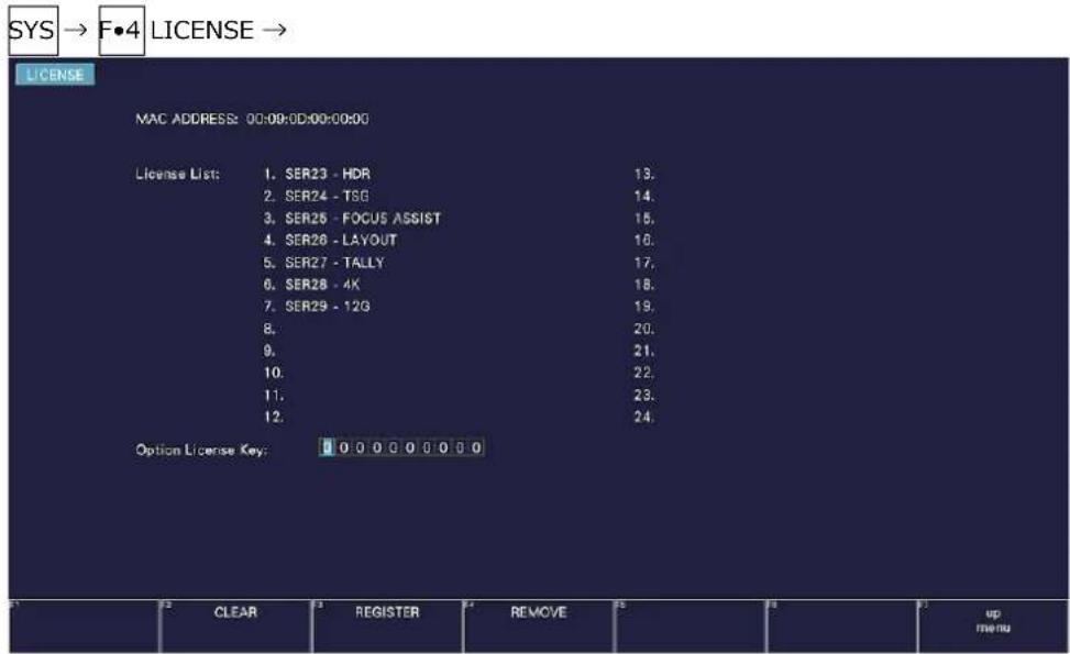 SYS → F•4 LICENSE → LICENSE MAC ADDRESS: 00:00:00:00:00:00 License List: 1. SER23 - HDR 13. 2. SER24 - TSG 14. 3. SER25 - FOCUS ASSIST 15. 4. SER26 - LAYOUT 16. 5. SER27 - TALLY 17. 6. SER28 - 4X 18. 7. SER29 - 12G 19. 8. 9. 10. 11. 12. Option License Key: 0 0 0 0 0 0 0 0 0 CLEAR SIGNISTER SREMOVE (up) UP menu