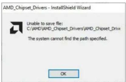 AMD_Chipset_Drivers - InstallShield Wizard Unable to save file: C:\AMD\AMD_Chipset_Drivers\AMD_Chipset_Drive The system cannot find the path specified. OK