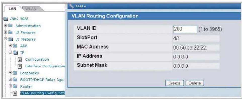 LAN WLAN DWS-3026 Administration L2 Features L3 Features ARP IP Configuration Interface Configuration Loopbacks BOOTP/DHCP Relay Ager Router VLAN Routing Configuration VLAN ID 200 (1 to 3965) Slot/Port 4/1 MAC Address 00:50:ba:22:22: IP Address 0.0.0.0 Subnet Mask 0.0.0.0 Create Delete