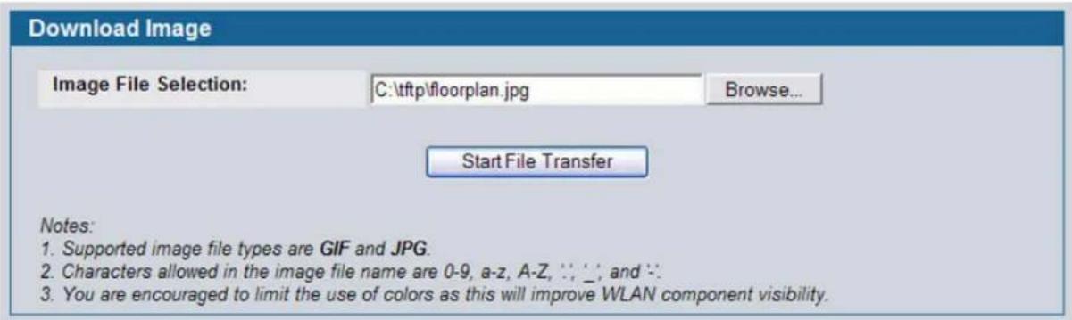 Download Image Image File Selection: C:\tftp\floorplan.jpg Browse... Start File Transfer Notes: 1. Supported image file types are GIF and JPG. 2. Characters allowed in the image file name are 0-9, a-z, A-Z, :', _, and :'. 3. You are encouraged to limit the use of colors as this will improve WLAN component visibility.