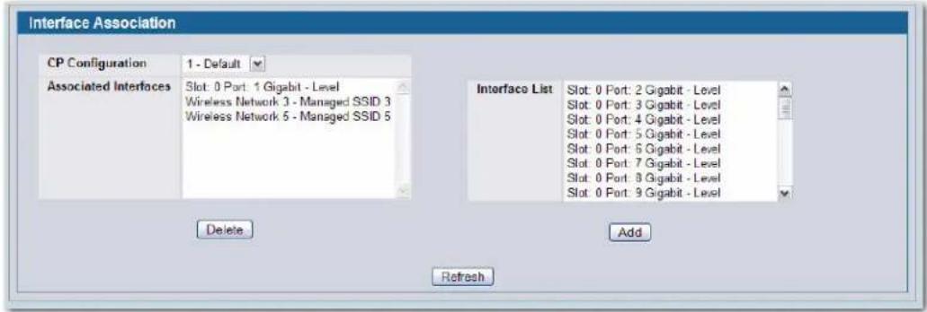 Interface Association CP Configuration 1 - Default Associated Interfaces Slot: 0 Port: 1 Gigabit - Level Wireless Network 3 - Managed SSID 3 Wireless Network 5 - Managed SSID 5 Interface List Slot: 0 Port: 2 Gigabit - Level Slot: 0 Port: 3 Gigabit - Level Slot: 0 Port: 4 Gigabit - Level Slot: 0 Port: 5 Gigabit - Level Slot: 0 Port: 6 Gigabit - Level Slot: 0 Port: 7 Gigabit - Level Slot: 0 Port: 8 Gigabit - Level Slot: 0 Port: 9 Gigabit - Level Delete Add Refresh