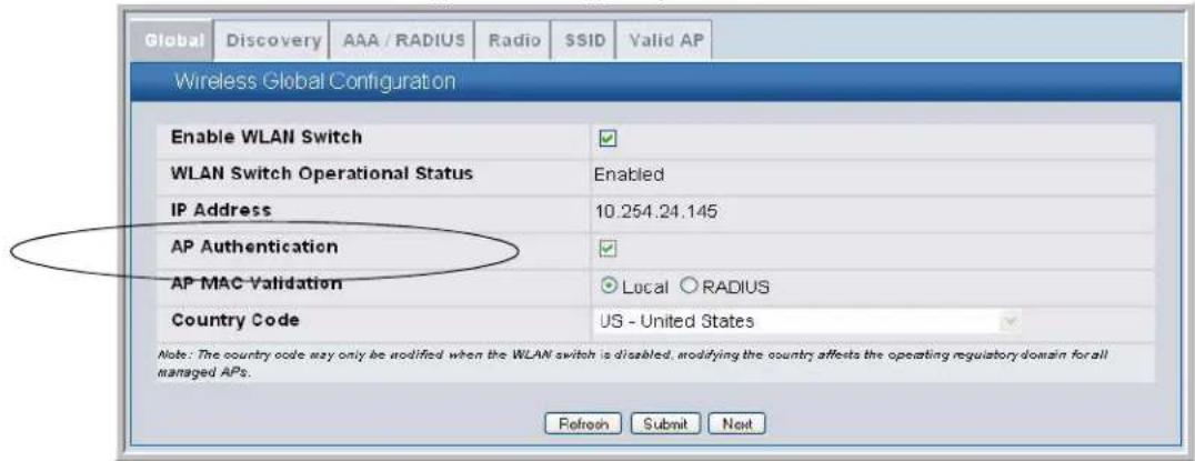 Global Discovery AAA / RADIUS Radio SSID Valid AP Wireless Global Configuration Enable WLAN Switch ✓ WLAN Switch Operational Status Enabled IP Address 10.254.24.145 AP Authentication ✓ AP MAC Validation ● Local ○ RADIUS Country Code US - United States ✓ Note: The country code may only be modified when the WLAN switch is disabled, modifying the country affects the operating regulatory domain for all managed APs. Refresh Submit Next