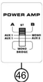 POWER AMP A ST B AUX 1 MONO AUX 1 MONO MONO BRIDGE 46