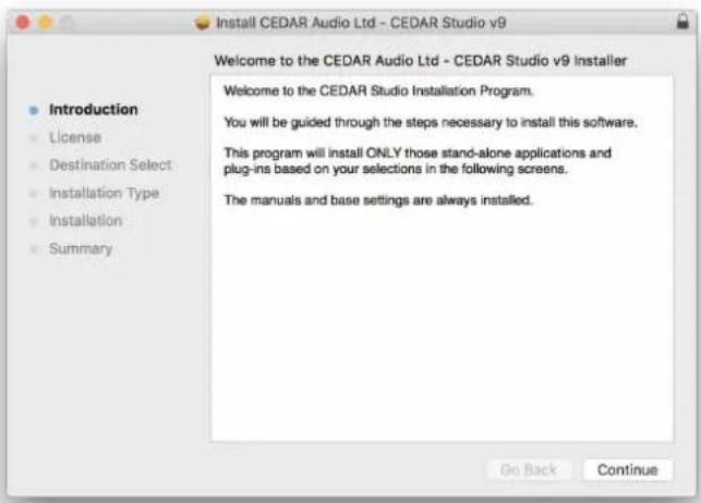 Install CEDAR Audio Ltd - CEDAR Studio v9 Welcome to the CEDAR Audio Ltd - CEDAR Studio v9 installer Welcome to the CEDAR Studio Installation Program. You will be guided through the steps necessary to install this software. This program will install ONLY those stand-alone applications and plug-ins based on your selections in the following screens. The manuals and base settings are always installed. Introduction License Destination Select Installation Type Installation Summary Go Back Continue