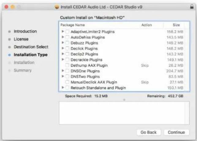 Install CEDAR Audio Ltd - CEDAR Studio v9 Custom install on "Macintosh HD" Package Name Action Size AdaptiveLimiter2 Plugins 158.2 MB AutoDehiss Plugins 143.5 MB Debuzz Plugins 149.2 MB Declick Plugins 148.2 MB Declip2 Plugins 143.2 MB Decrackle Plugins 149.1 MB Dethump AAX Plugin Skip 28.2 MB DNSOne Plugins 204.7 MB DNSTwo Plugins 83.5 MB ManualDeclick AAX Plugin Skip 27.1 MB Retouch Standalone and Plugin 150.1 MB Space Required: 15.2 MB Remaining: 452.7 GB Go Back Continue