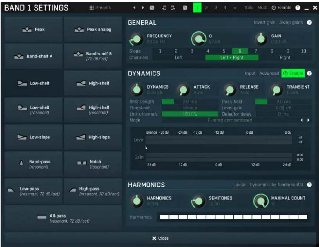 BAND 1 SETTINGS Preset GENERAL Invert gain Swap gains ? FREQUENCY Q GAIN 63.25 Hz 87.5% 0.00 dB Slope 1 2 3 4 5 6 7 8 9 10 Channels Left Left • Right Right DYNAMICS Input Advanced Enable ? DYNAMICS ATTACK RELEASE TRANSIENT 0.00 dB Auto Auto 0.00 dB RMS Length 2.0 ms Peak hold 2.0 ms Threshold silence Level gain 0.00 dB Link channels 100.0% Detector delay 0 ms Mode Filtered compensated silence -36 dB -24 dB -18 dB -12 dB -6 dB 0 dB Level -inf Gain 0.00 -24 dB -12 dB 0 dB 12 dB 24 dB Low-pass High-pass Linear Dynamics by fundamental ? High-pass (resonant, 72 dB/oct) SEMITONES MAXIMAL COUNT High-pass (resonant, 72 dB/oct) All-pass Resonant, 72 dB/oct) Harmonics Harmonics SEMITONES MAXIMAL COUNT Harmonics × Close