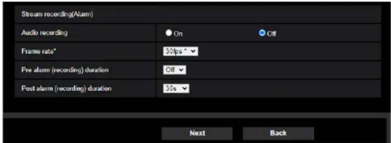 Stream recording(Alarm) Audio recording On Off Frame rate* 30fps ° Pre alarm (recording) duration Off Post alarm (recording) duration 30s Next Back