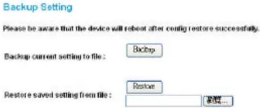 Backup Setting Please be aware that the device will reboot after config restore successfully. Backup current setting to file : Backup Restore saved setting from file : Restore...