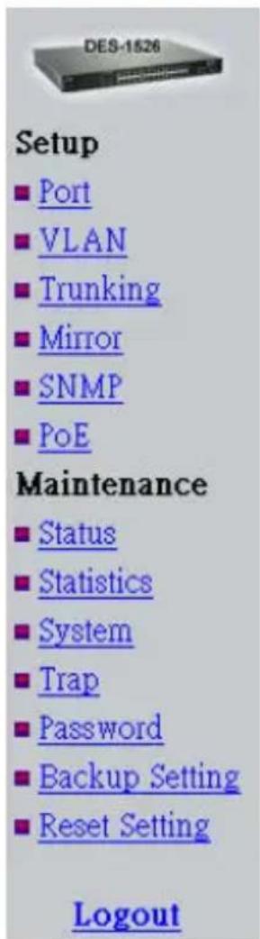 DES-1626 Setup ■ Port ■ VLAN ■ Trunking ■ Mirror ■ SNMP ■ PoE Maintenance ■ Status ■ Statistics ■ System ■ Trap ■ Password ■ Backup Setting ■ Reset Setting Logout