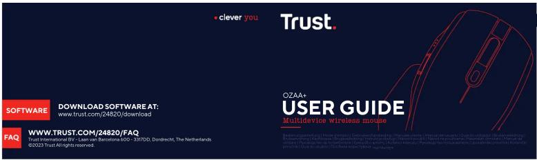 clever you Trust. SOFTWARE DOWNLOAD SOFTWARE AT: www.trust.com/24820/download OZAA+ USER GUIDE Multidvice wireless mouse FAQ WWW.TRUST.COM/24820/FAQ Trust International at: 1 Learw van Barcelona 600 - 30FDD, Dordrecht, The Netherlands ©2023 Trust All rights reserved.