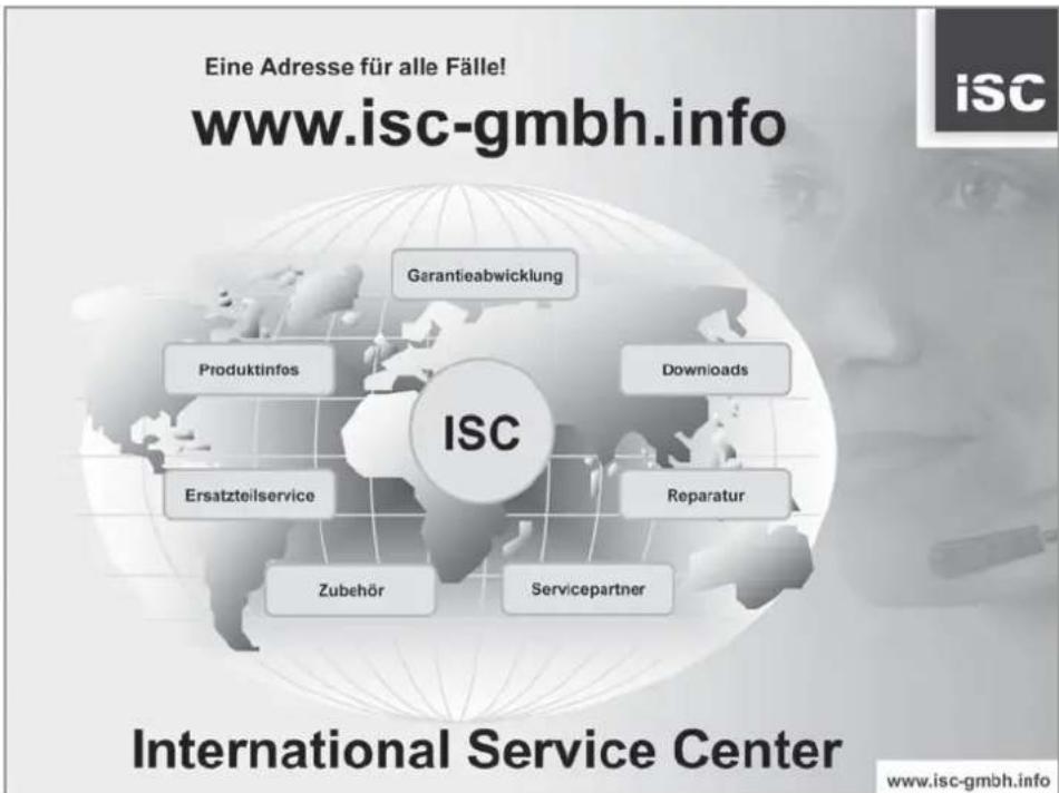 Eine Adresse für alle Fälle! www.isc-gmbh.info Garantieabwicklung Produktinfos ISC Downloads Ersatzteilservice Reparatur Zubehör Servicepartner International Service Center www.isc-gmbh.info