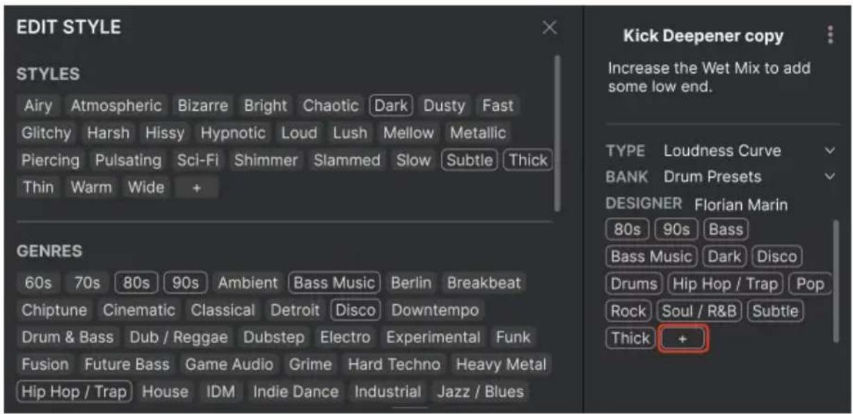 EDIT STYLE STYLES Airy Atmospheric Bizarre Bright Chaotic Dark Dusty Fast Glitchy Harsh Hissy Hypnotic Loud Lush Mellow Metallic Piercing Pulsating Sci-Fi Shimmer Slammed Slow Subtle Thick Thin Warm Wide + GENRES 60s 70s 80s 90s Ambient Bass Music Berlin Breakbeat Chiptune Cinematic Classical Detroit Disco Downtempo Drum & Bass Dub / Reggae Dubstep Electro Experimental Funk Fusion Future Bass Game Audio Grime Hard Techno Heavy Metal Hip Hop / Trap House IDM Indie Dance Industrial Jazz / Blues Kick Deepener copy Increase the Wet Mix to add some low end. TYPE Loudness Curve BANK Drum Presets DESIGNER Florian Marin 80s 90s Bass Bass Music Dark Disco Drums Hip Hop / Trap Pop Rock Soul / R&B Subtle Thick +
