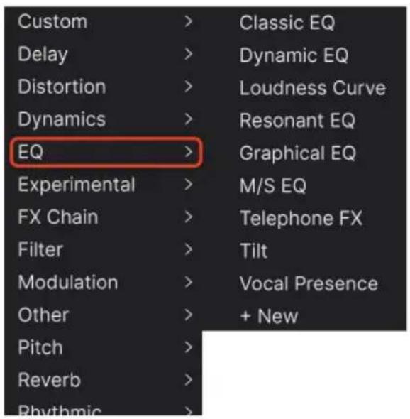 Custom > Classic EQ Delay > Dynamic EQ Distortion > Loudness Curve Dynamics > Resonant EQ EQ > Graphical EQ Experimental > M/S EQ FX Chain > Telephone FX Filter > Tilt Modulation > Vocal Presence Other > + New Pitch > Reverb > Rhythmic >