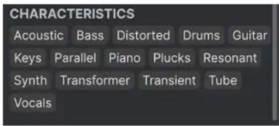 CHARACTERISTICS Acoustic Bass Distorted Drums Guitar Keys Parallel Piano Plucks Resonant Synth Transformer Transient Tube Vocals