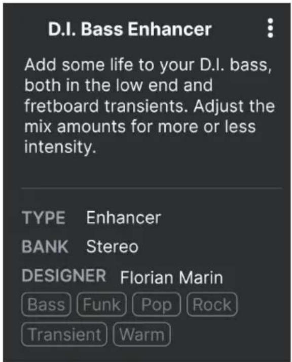 D.I. Bass Enhancer Add some life to your D.I. bass, both in the low end and fretboard transients. Adjust the mix amounts for more or less intensity. TYPE Enhancer BANK Stereo DESIGNER Florian Marin Bass Funk Pop Rock Transient Warm