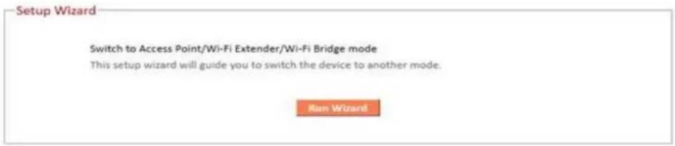 Setup Wizard Switch to Access Point/Wi-Fi Extender/Wi-Fi Bridge mode This setup wizard will guide you to switch the device to another mode. Run Wizard