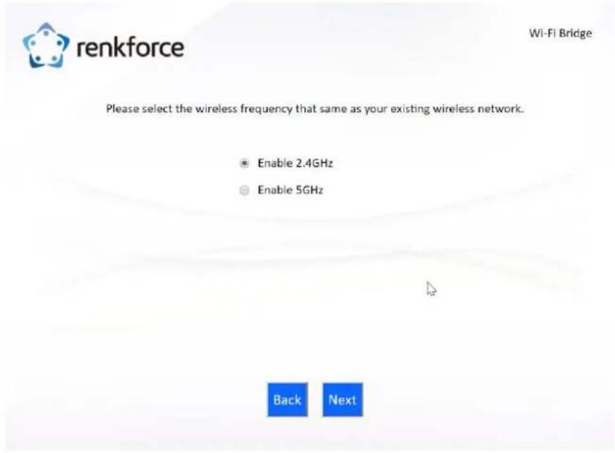 renkforce Wi-Fi Bridge Please select the wireless frequency that same as your existing wireless network. ● Enable 2.4GHz ○ Enable 5GHz Back Next