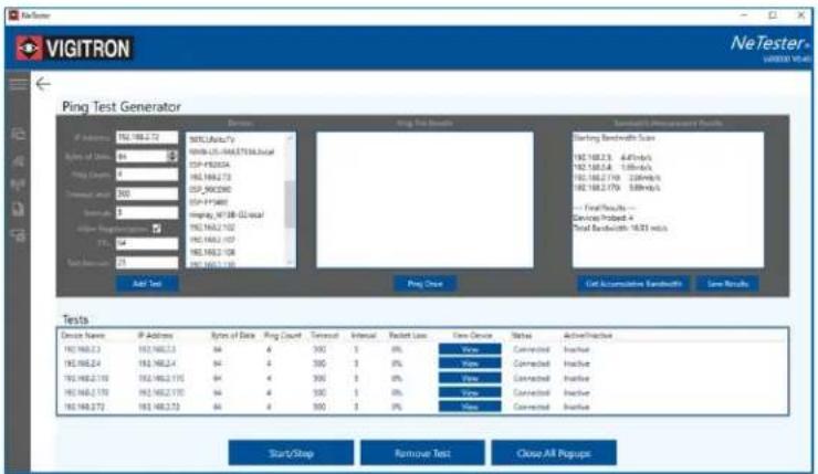 VIGITRON Ping Test Generator Test Name: IP Address 182.168.2.72 Type of Data IP Ping Count 182.168.2.73 Frequency and Frequency 182.168.2.74 Frequency 182.168.2.75 Frequency 182.168.2.76 Frequency 182.168.2.77 Frequency 182.168.2.78 Frequency 182.168.2.79 Frequency 182.168.2.80 Frequency 182.168.2.81 Frequency 182.168.2.82 Frequency 182.168.2.83 Frequency 182.168.2.84 Frequency 182.168.2.85 Frequency 182.168.2.86 Frequency 182.168.2.87 Frequency 182.168.2.88 Frequency 182.168.2.89 Frequency 182.168.2.90 Frequency 182.168.2.91 Frequency 182.168.2.92 Frequency 182.168.2.93 Frequency 182.168.2.94 Frequency 182.168.2.95 Frequency 182.168.2.96 Frequency 182.168.2.97 Frequency 182.168.2.98 Frequency 182.168.2.99 Frequency 182.168.2.99 Frequency 182.168.2.99 Frequency 182.168.2.99 Frequency 182.168.2.99 Frequency 182.168.2.99 Frequency 182.168.2.99 Frequency 182.160 10000000000000000000000000000000000000000000000000000000000000000000000000000000000000000000000000000 Add Test Ping Test Results Starting Bandwidth Score 182.168.2.3 4,4 MHz/s 182.168.2.4 5,5 MHz/s 182.168.2.5 5,5 MHz/s 182.168.2.6 5,5 MHz/s 182.168.2.7 5,5 MHz/s 182.168.2.7 5,5 MHz/s Total Bandwidth 4,5 MHz s/s Get Accumulated Bandwidths Save Results Tests Device Name IP Address Type of Data Ring Count Ternout Interval Packet Loss Time Devor Status Active/Inactive 182.168.2.3 44 4 395 3 3% 182.168.2.4 44 4 395 3 3% 182.168.2.5 44 4 395 3 3% 182.168.2.6 44 4 395 3 3% 182.168.2.7 44 4 395 3 3% Total Bandwidth 4,5 MHz s/s Device Inputed x Total Bandwidth 4,5 MHz s/s Start/Stop Remove Test Close All Payouts