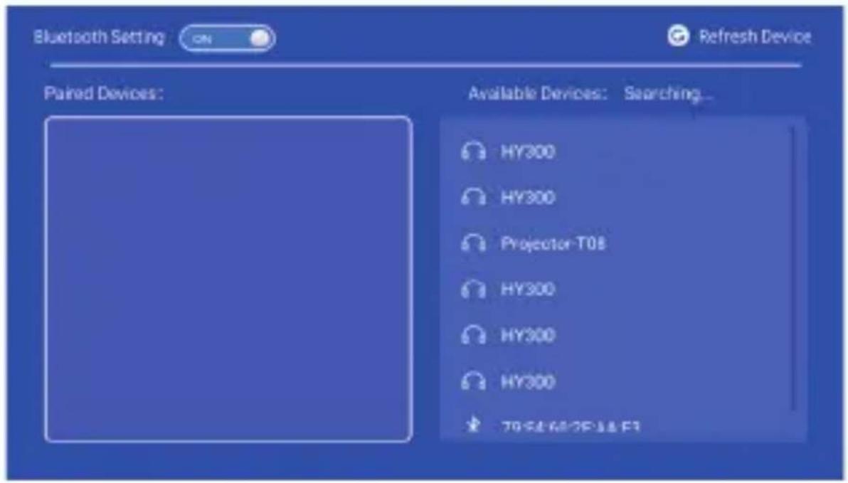 Bluetooth Setting ON Refresh Device Paired Devices: Available Devices: Searching... HY300 HY300 Projector-T08 HY300 HY300 HY300 70 SE 60 SE 11 E1