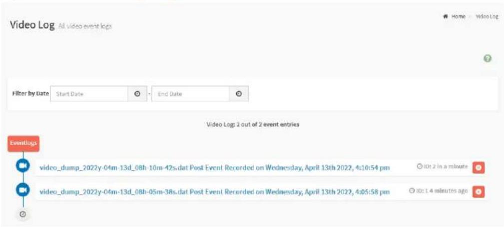 Video Log All video event logs Filter by Date Start Date End Date Video Log: 2 out of 2 event entries Eventlogs video_dump_2022y-04m-13d_08h-10m-42s.dat Post Event Recorded on Wednesday, April 13th 2022, 4:10:54 pm video_dump_2022y-04m-13d_08h-05m-38s.dat Post Event Recorded on Wednesday, April 13th 2022, 4:05:58 pm ID: 2 in a minute ID: 1.4 minutes ago