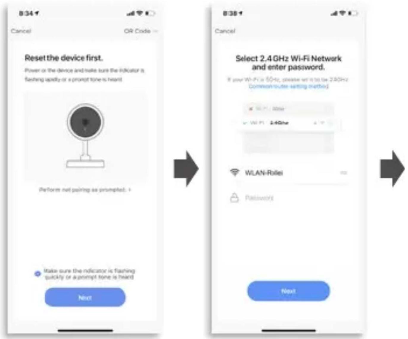 834 Cancel OR Code Reset the device first. Power or the device and make sure the indicator is flashing up/dry or a prompt tone is heard. Perform net pairing as prompted. + Make sure the indicator is flashing quickly or a prompt tone is heard Next Select 2.4 GHz Wi-Fi Network and enter password. If y…