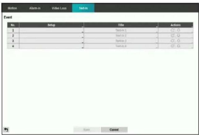 Motion Alarm-in Video Loss Text-In Event No. Setup Title Actions 1 Text-In 1 ○ ○ 2 Text-In 2 ○ ○ 3 Text-In 3 ○ ○ 4 Text-In 4 ○ ○ Name Cancel